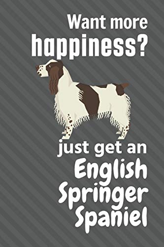 Want More Happiness? Just Get An English Springer Spaniel: For English Springer Spaniel Dog Fans