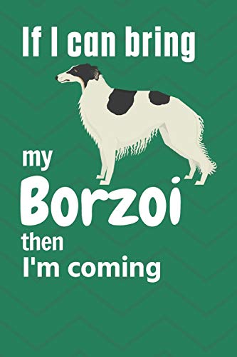 If I Can Bring My Borzoi Then I'M Coming: For Borzoi Dog Fans