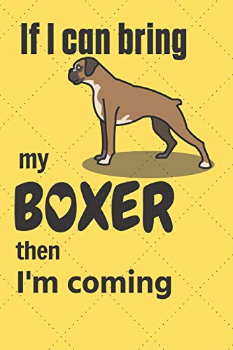 If I Can Bring My Boxer Then I'M Coming: For Boxer Dog Fans