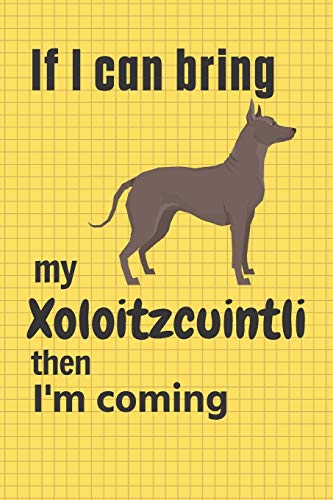 If I Can Bring My Xoloitzcuintli Then I'M Coming: For Xoloitzcuintli Dog Fans