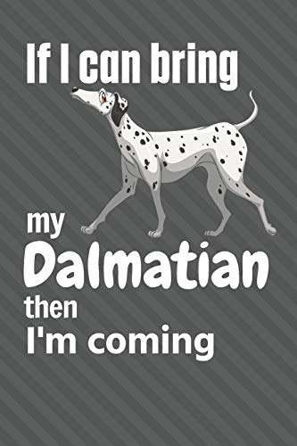 If I Can Bring My Dalmatian Then I'M Coming: For Dalmatian Dog Fans