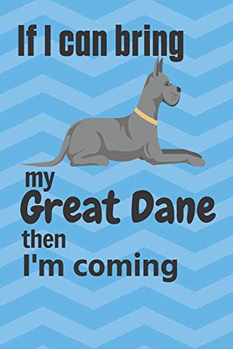 If I Can Bring My Great Dane Then I'M Coming: For Great Dane Dog Fans