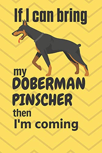 If I Can Bring My Doberman Pinscher Then I'M Coming: For Doberman Pinscher Dog Fans