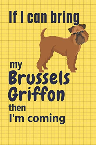 If I Can Bring My Brussels Griffon Then I'M Coming: For Brussels Griffon Dog Fans