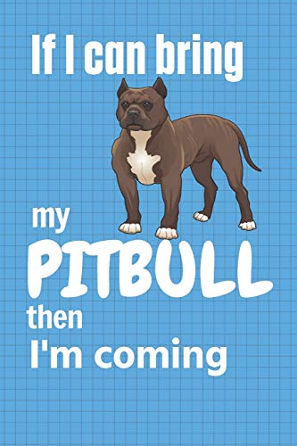 If I Can Bring My Pitbull Then I'M Coming: For Pitbull Dog Fans