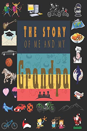 The Story Of Me And My Grandpa: Perfect For Grandpa Birthday, Father's Day, Valentine Day Or Just To Show Grandpa You Love Him! - 9781651757932