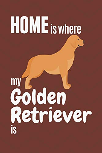 Home Is Where My Golden Retriever Is: For Golden Retriever Dog Fans