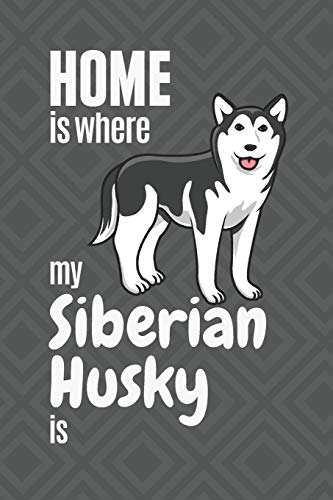 Home Is Where My Siberian Husky Is: For Siberian Husky Dog Fans