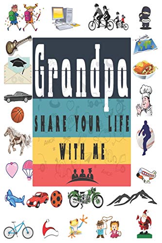 Grandpa Share Your Life With Me: Perfect For Grandpa Birthday, Father'S Day, Valentine Day Or Just To Show Grandpa You Love Him!