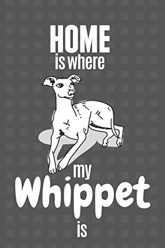 Home Is Where My Whippet Is: For Whippet Dog Fans