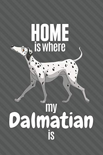 Home Is Where My Dalmatian Is: For Dalmatian Dog Fans
