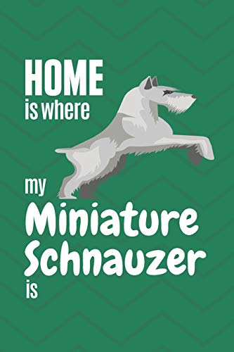 Home Is Where My Miniature Schnauzer Is: For Miniature Schnauzer Dog Fans