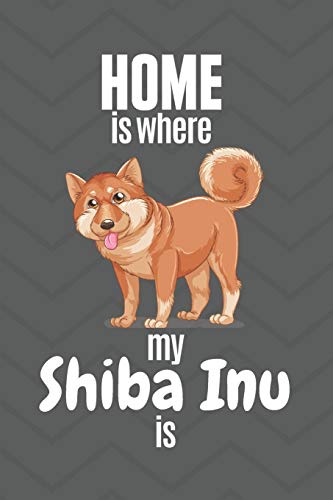 Home Is Where My Shiba Inu Is: For Shiba Inu Dog Fans
