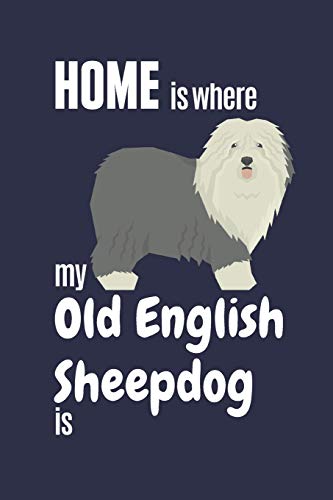 Home Is Where My Old English Sheepdog Is: For Old English Sheep Fans