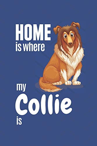Home Is Where My Collie Is: For Collie Dog Fans