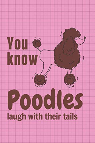 You Know Poodles Laugh With Their Tails: For Poodle Dog Fans
