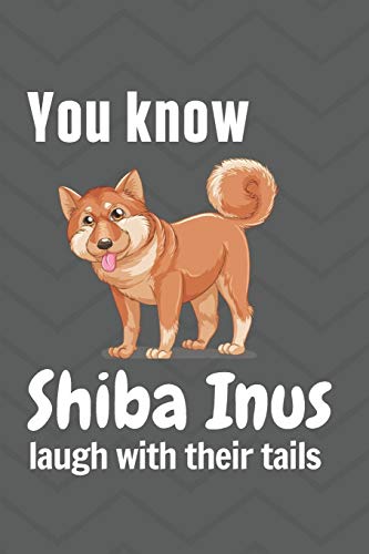 You know Shiba Inus laugh with their tails: For Shiba Inu Dog Fans