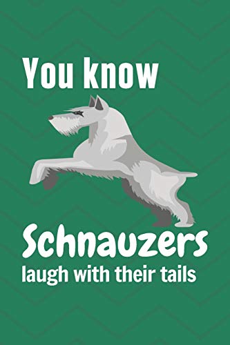 You Know Schnauzers Laugh With Their Tails: For Schnauzer Dog Fans