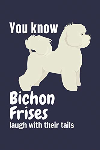 You know Bichon Frises laugh with their tails: For Bichon Frise Dog Fans