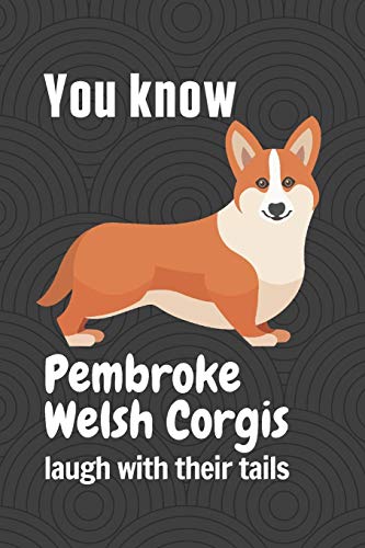 You Know Pembroke Welsh Corgis Laugh With Their Tails: For Pembroke Welsh Corgi Dog Fans