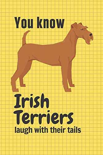 You Know Irish Terriers Laugh With Their Tails: For Irish Terrier Dog Fans