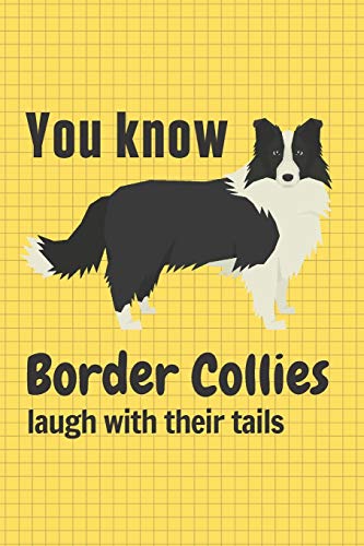 You Know Border Collies Laugh With Their Tails: For Border Collie Dog Fans