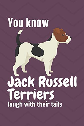 You know Jack Russell Terriers laugh with their tails: For Jack Russell Terrier Dog Fans