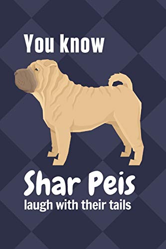 You Know Shar Peis Laugh With Their Tails: For Shar Pei Dog Fans