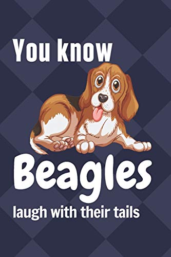 You Know Beagles Laugh With Their Tails: For Beagle Dog Fans