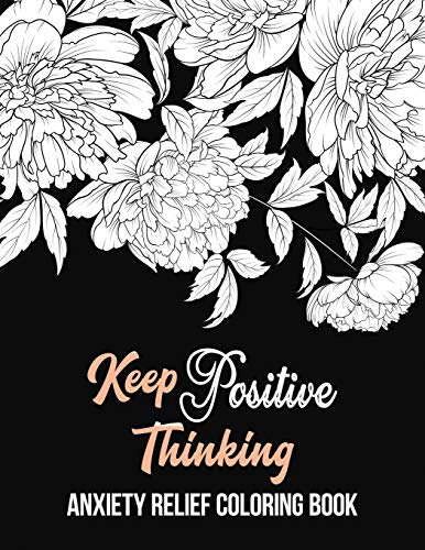 Keep Positive Thinking Anxiety Relief Coloring Book: A Coloring Book for Grown-Ups Providing Relaxation and Encouragement, Anti Stress Beginner-Friendly Relaxing & Creative Art Activities