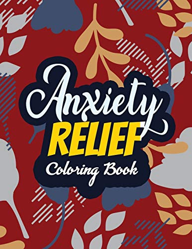 Anxiety Relief Coloring Book: Adults Stress Releasing Coloring Book With Inspirational Quotes, 14 Motivating & Creative Art Activities, Anti-Stress And Mindfulness
