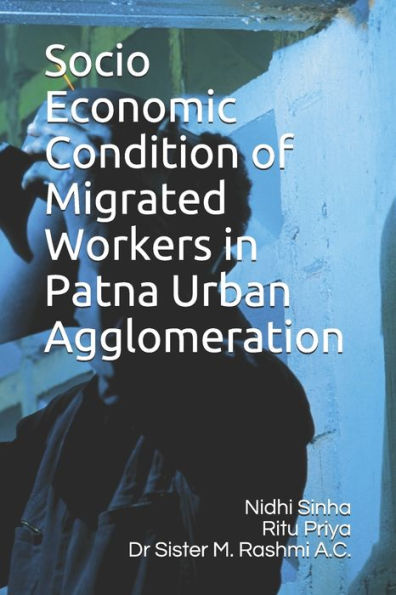 Socio Economic Condition Of Migrated Workers In Patna Urban Agglomeration