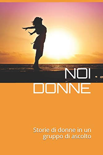 Noi Donne: Storie di donne in un gruppo di ascolto. (Italian Edition)