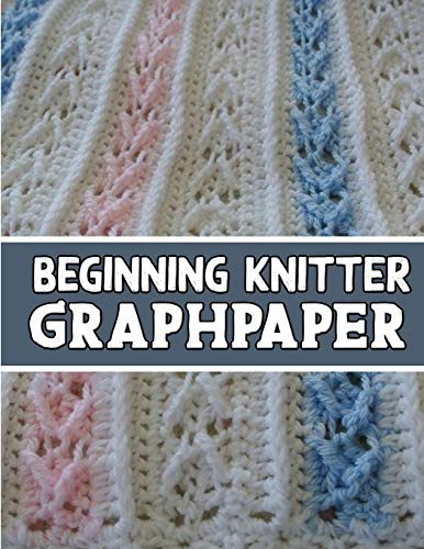 Beginner Knitter Graphpaper: Perfect Knitter's Gifts For All Beginner Knitter. If You Are Beginning Knitter This Can Helps You To Do Your Work - 9781651918807