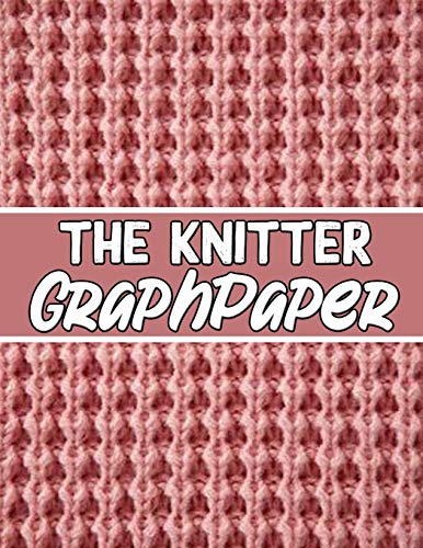 The Knitter Graph Paper: Knitter'S Gifts For All Beginner Knitter. If You Are Beginning Knitter This Can Helps You To Do Your Work