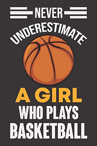 Never Underestimate A Girl Who Plays Basketball: Never Underestimate A Girl Who Plays Basketball, Best Gift For Man And Women