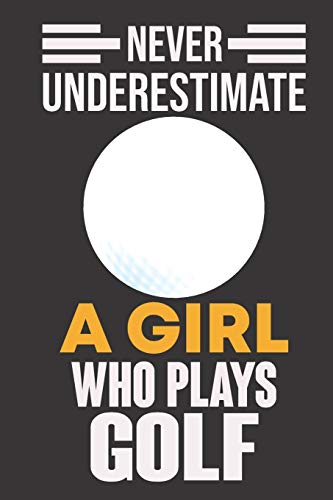 Never Underestimate A Girl Who Plays Golf: Never Underestimate A Girl Who Plays Golf, Best Gift For Man And Women