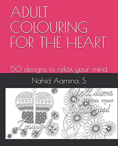 ADULT COLOURING FOR THE HEART: 50 designs to relax your mind (Floral)
