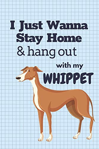 I Just Wanna Stay Home & Hang Out With My Whippet: For Whippet Dog Fans