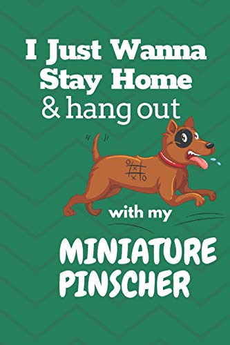 I Just Wanna Stay Home & Hang Out With My Miniature Pinscher: For Miniature Pinscher Dog Fans