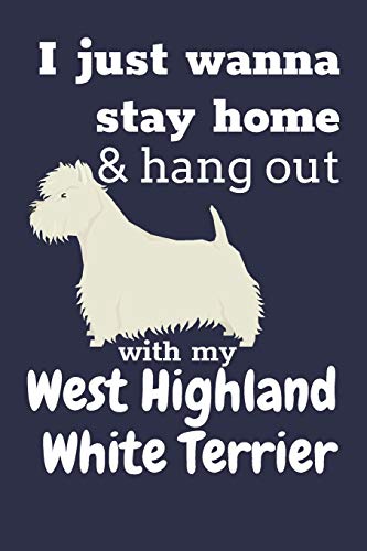 I just wanna stay home & hang out with my West Highland White Terrier: For West Highland White Terrier Dog Fans