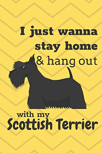 I Just Wanna Stay Home & Hang Out With My Scottish Terrier: For Scottish Terrier Dog Fans