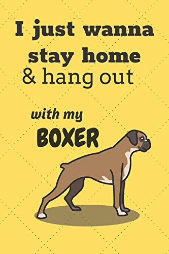 I just wanna stay home & hang out with my Boxer: For Boxer Dog Fans