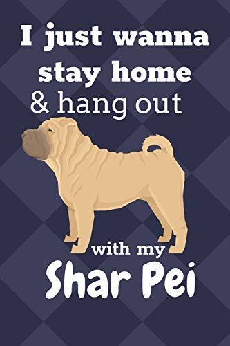 I Just Wanna Stay Home & Hang Out With My Shar Pei: For Shar Pei Dog Fans