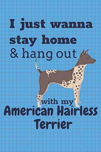 I Just Wanna Stay Home & Hang Out With My American Hairless Terrier: For American Hairless Terrier Dog Fans