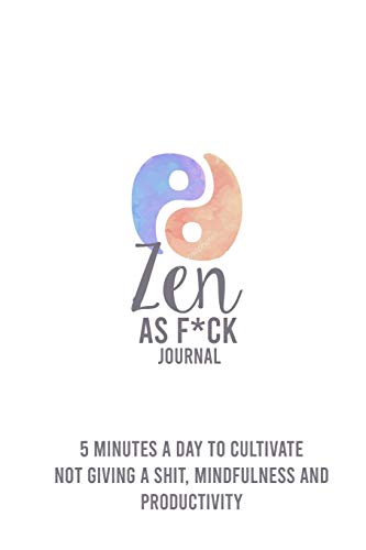 Zen As F*Ck: 5 Minutes A Day To Cultivate Not Giving A Sh*T Mindfulness And Productivity