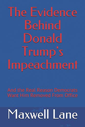 The Evidence Behind Donald Trump's Impeachment: And The Real Reason Democrats Want Him Removed From Office (America's Great Secrets)