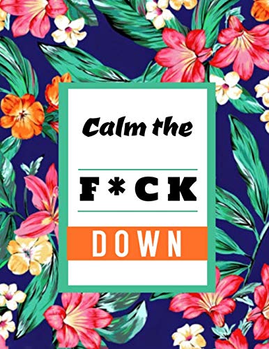 Calm The F*Ck Down: An Irreverent Adult Coloring Book With Flowers Flamingo,Lions, Elephants, Owls, Horses, Dogs, Cats, And Many More - 9781652321743