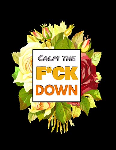 Calm The F*Ck Down: An Irreverent Adult Coloring Book With Flowers Flamingo,Lions, Elephants, Owls, Horses, Dogs, Cats, And Many More - 9781652322023
