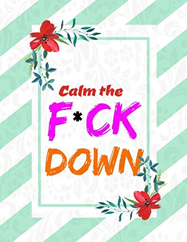 Calm The F*Ck Down: An Irreverent Adult Coloring Book With Flowers Flamingo,Lions, Elephants, Owls, Horses, Dogs, Cats, And Many More - 9781652322030